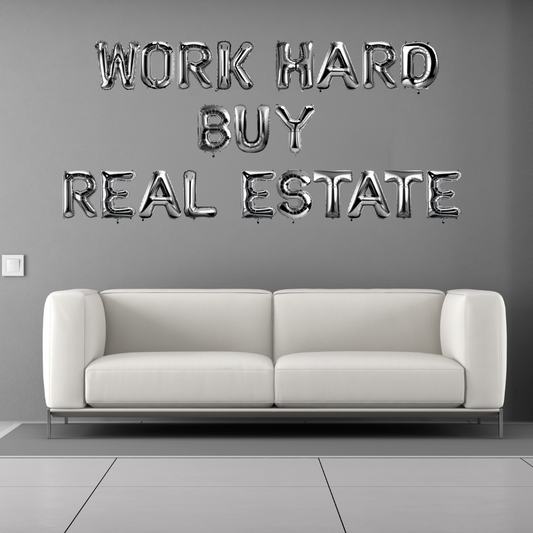 Work Hard Buy Real Estate